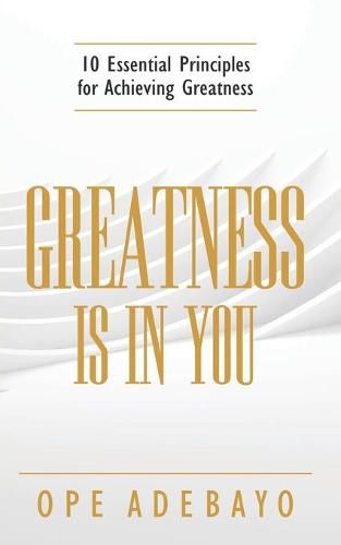 Cover image for Greatness is in You: 10 Essential Principles of achieving greatness