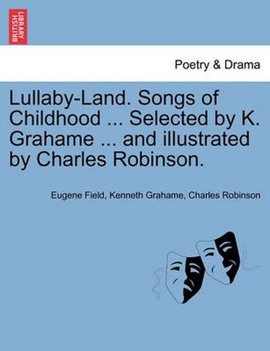 Cover image for Lullaby-Land. Songs of Childhood ... Selected by K. Grahame ... and Illustrated by Charles Robinson.