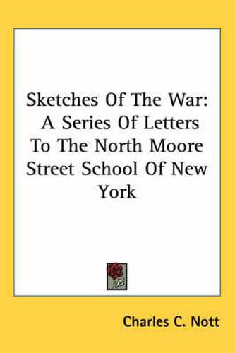 Cover image for Sketches of the War: A Series of Letters to the North Moore Street School of New York