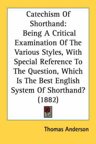 Catechism of Shorthand: Being a Critical Examination of the Various Styles, with Special Reference to the Question, Which Is the Best English System of Shorthand? (1882)