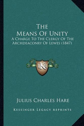 The Means of Unity: A Charge to the Clergy of the Archdeaconry of Lewes (1847)