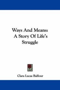 Cover image for Ways and Means: A Story of Life's Struggle