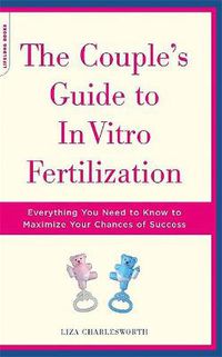 Cover image for Couple's Guide to In Vitro Fertilization: Everything You Need to Know to Maximize Your Chances of Success