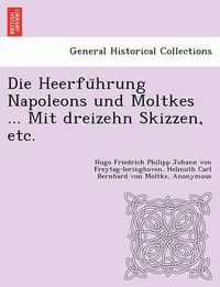 Cover image for Die Heerfu&#776;hrung Napoleons und Moltkes ... Mit dreizehn Skizzen, etc.