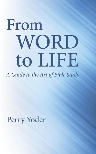 Cover image for From Word to Life: A Guide to the Art of Bible Study