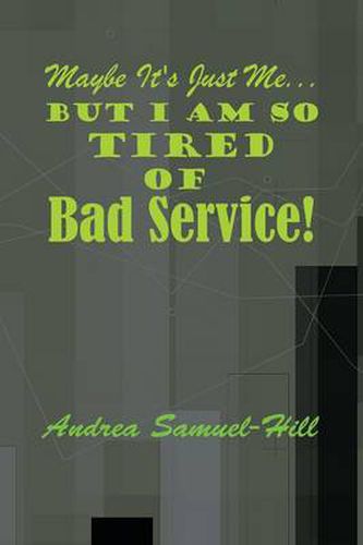 Cover image for Maybe It's Just Me... But I Am So Tired of Bad Service!