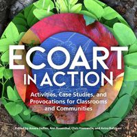 Cover image for Ecoart in Action: Activities, Case Studies, and Provocations for Classrooms and Communities