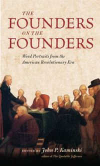 Cover image for The Founders on the Founders: Word Portraits from the American Revolutionary Era