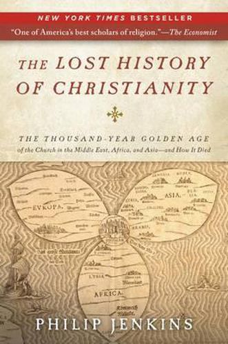 Cover image for The Lost History of Christianity: The Thousand-Year Golden Age of the Church in the Middle East, Africa, and Asia--And How It Died