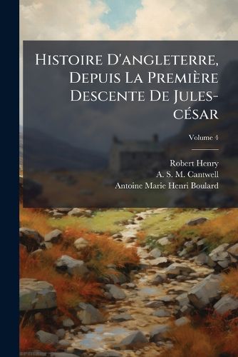 Cover image for Histoire D'Angleterre, Depuis La Premi Re Descente de Jules-C Sar, Volume 4