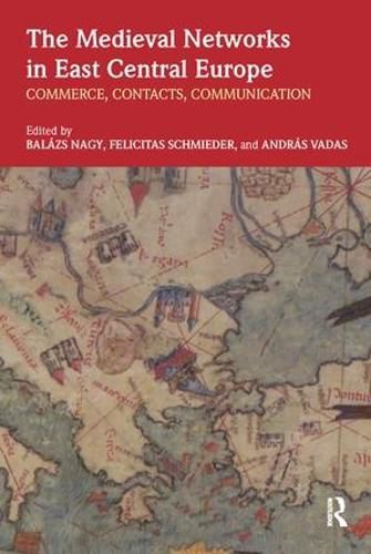 The Medieval Networks in East Central Europe: Commerce, Contacts, Communication