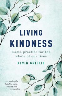 Cover image for Living Kindness: Metta Practice for the Whole of Our Lives