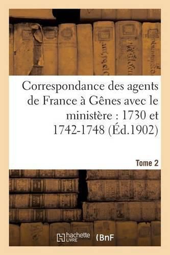 Correspondance Des Agents de France A Genes Avec Le Ministere: 1730 Et 1742-1748 Tome 2