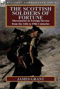 Cover image for The Scottish Soldiers of Fortune: Mercenaries in Foreign Service from the 14th to 19th Centuries