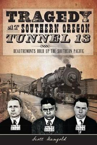 Cover image for Tragedy at Southern Oregon Tunnel 13: Deautremonts Hold Up the Southern Pacific