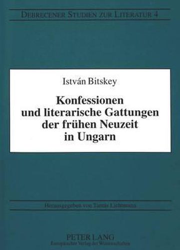 Cover image for Konfessionen Und Literarische Gattungen Der Fruehen Neuzeit in Ungarn: Beitraege Zur Mitteleuropaeischen Vergleichenden Kulturgeschichte