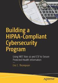 Cover image for Building a HIPAA-Compliant Cybersecurity Program: Using NIST 800-30 and CSF to Secure Protected Health Information