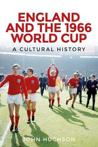 Cover image for England and the 1966 World Cup: A Cultural History