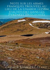 Cover image for Note sur les armes franques trouvees au lieu de la Unarde (2258m d'altitude) dans les Pyrenees ariegeoises: Une hypothese plausible pour la localisation d'un episode peripherique de la Bataille de Roncevaux ?