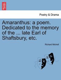 Cover image for Amaranthus: A Poem. Dedicated to the Memory of the ... Late Earl of Shaftsbury, Etc.