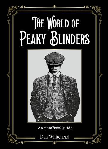 Cover image for The World of Peaky Blinders: An unofficial guide to the hit BBC TV series