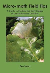 Cover image for Micro-Moth Field Tips: A Guide to Finding the Early Stages in Lancashire and Cheshire - A Chronological Guide from January to December