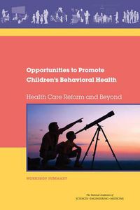 Cover image for Opportunities to Promote Children's Behavioral Health: Health Care Reform and Beyond: Workshop Summary