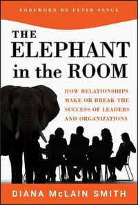 Cover image for Elephant in the Room: How Relationships Make or Break the Success of Leaders and Organizations