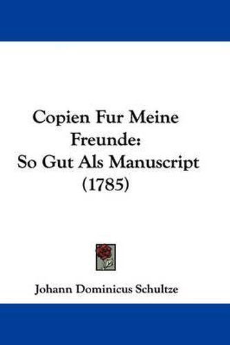 Cover image for Copien Fur Meine Freunde: So Gut Als Manuscript (1785)