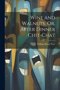 Cover image for Wine and Walnuts, Or, After Dinner Chit-Chat