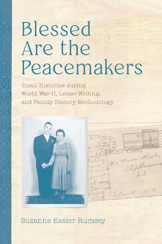 Cover image for Blessed Are the Peacemakers: Small Histories during World War II, Letter Writing, and Family History Methodology