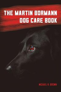 Cover image for The Martin Bormann Dog Care Book