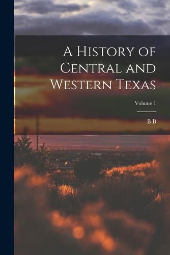 Cover image for A History of Central and Western Texas; Volume 1