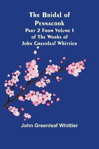 Cover image for The Bridal of Pennacook; Part 2 From Volume I of The Works of John Greenleaf Whittier