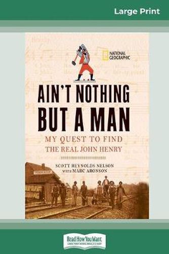 Cover image for Ain't Nothing But a Man: : My Quest to Find The Real John Henry (16pt Large Print Edition)