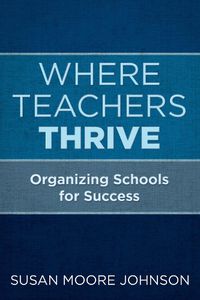 Cover image for Where Teachers Thrive: Organizing Schools for Success