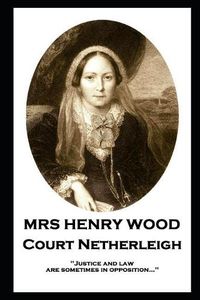 Cover image for Mrs Henry Wood - Court Netherleigh: 'Justice and law are sometimes in opposition...