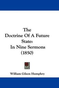 Cover image for The Doctrine of a Future State: In Nine Sermons (1850)