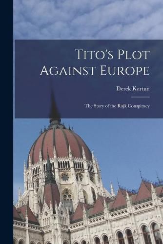 Cover image for Tito's Plot Against Europe; the Story of the Rajk Conspiracy