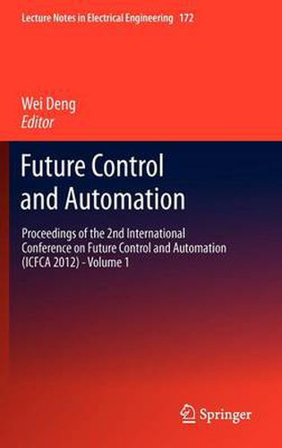 Future Control and Automation: Proceedings of the 2nd International Conference on Future Control and Automation (ICFCA 2012) - Volume 1