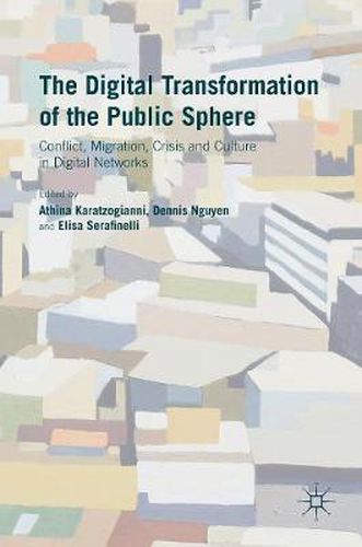 The Digital Transformation of the Public Sphere: Conflict, Migration, Crisis and Culture in Digital Networks