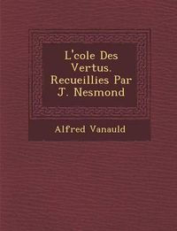 Cover image for L' Cole Des Vertus. Recueillies Par J. Nesmond