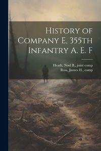 Cover image for History of Company E, 355th Infantry A. E. F