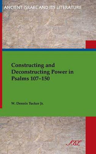 Cover image for Constructing and Deconstructing Power in Psalms 107-150