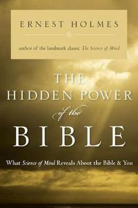 Cover image for The Hidden Power of the Bible: What Science of Mind Reveals About the Bible & You