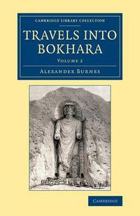 Cover image for Travels into Bokhara: Being the Account of a Journey from India to Cabool, Tartary and Persia; Also, Narrative of a Voyage on the Indus, from the Sea to Lahore, with Presents from the King of Great Britain