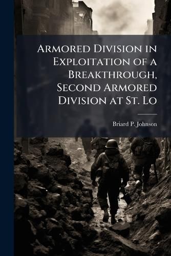 Cover image for Armored Division in Exploitation of a Breakthrough, Second Armored Division at St. Lo