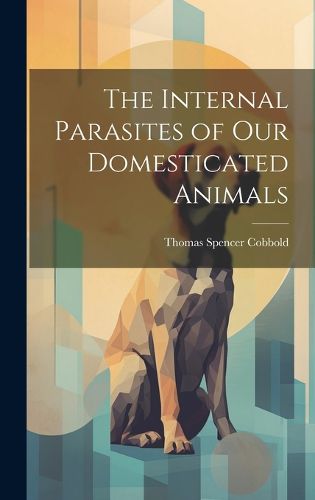 Cover image for The Internal Parasites of Our Domesticated Animals