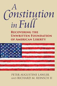 Cover image for A Constitution in Full: Recovering the Unwritten Foundation of American Liberty