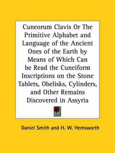 Cover image for Cuneorum Clavis or the Primitive Alphabet and Language of the Ancient Ones of the Earth by Means of Which Can be Read the Cuneiform Inscriptions on Th